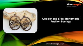 Copper and Brass Handmade
Fashion Earrings
www.silvermagic.co.uk
 
