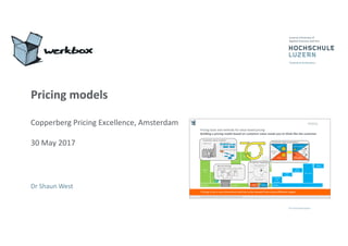 Pricing	models
Copperberg Pricing	Excellence,	Amsterdam
30	May	2017
Dr Shaun	West
Copperberg Aftermarket	Europe	2016|	October	2016	|Shaun	West
Willingness	
to	pay	
region
Scope
Customer Supplier
Products	
and	
services
Gain	
makers
Value	in	
use
Market
Market	
benchmark
Gains	⬆
Pains	⬇
Total	value	
delivered
Customer
Pain	
relievers
Margin
’Fair’	price
Pricing	tools	and	methods	for	value	based	pricing	
Building	a	pricing	model	based	on	customer	value	needs	you	to	think	like	the	customer
Think	and	feed?
Say	and	do?
Hear? See
Pains Gains
Empathy	mapping
Gains	⬆
Pains	⬇
Customer	value	proposition
Customer	
jobs
Gains
Pains
Gains	creators
Pains	relievers
Products	
and	
services
Customer	value	creation
Value	in	use Jobs	to	be	done
Strategic	aims	and	inputs
Pricing	is	not	a	one-time	event	and	has	to	be	viewed	from	many	different	angles
Benchmarking
Market	data,	win/loss	analysis,	CRM….
 
