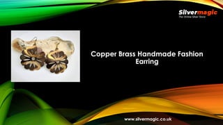 Copper Brass Handmade Fashion
Earring
www.silvermagic.co.uk
 