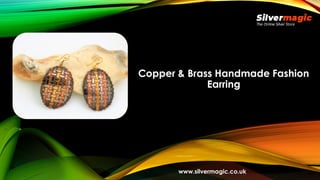 Copper & Brass Handmade Fashion
Earring
www.silvermagic.co.uk
 