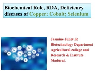 Biochemical Role, RDA, Deficiency
diseases of Copper; Cobalt; Selenium
 