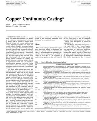 Copper Continuous Casting*
Derek E. Tyler, Olin Brass (Retired)
Richard P. Vierod, Olin Brass
COPPER ALLOY PRODUCTS such as strip,
billet, rod, or tube are continuous cast, deﬁned
as the continuous solidiﬁcation and withdrawal
of product from an open-ended shaping mold.
Methods include both vertical and horizontal
casting, depending on product size, shape, and
volume. Casting vertically has certain inherent
technical advantages. The symmetry of cooling
promotes a uniform and predictable solidiﬁca-
tion growth pattern and uniform axial loading
on the freshly solidiﬁed shell as it is withdrawn
from the mold. In tube or hollow section cast-
ing, the vertical process has particular merit.
The disadvantages of vertical casting are
mostly logistic: difﬁculty in handling long
lengths of section; cut-off can be more difﬁcult
to engineer and control; and it is generally a
semicontinuous operation. Horizontal casting
requires lower capital investment, is compatible
with lower production rates, and is a continuous
operation.
This article brieﬂy reviews the history and
methods of copper alloy continuous casting;
the information is drawn from the very detailed
and extensive coverage of the subject in Ref 1
and the numerous publications of equipment
supply companies such as Rautomead, SMS
Meer, and so on. Although a relatively simple
process, the metallurgical complexities of con-
tinuous casting involve the thermal and
mechanical interactions between the mold and
the moving solidifying shell of the casting.
The variations of alloy chemistry, physical,
thermal, and mechanical properties invoke
detailed changes in the process protocols.
The heat transfer within the mold is a key
factor in the successful production of a quality
product. The equipment suppliers have their
own proprietary designs for the mold assembly,
and some of the various design details of the
dies and cooling assemblies are described in
Ref 1. Typically, the molds (dies) are fabricated
from copper alloy components that may or may
not be sleeved with high-quality graphite
inserts. When sleeves are used, precise machin-
ing and polishing of the surfaces is essential to
provide intimate contact between graphite and
plate cooler to maximize heat transfer. Precise
control of the withdrawal parameters then
becomes of paramount importance.
History
Many of the techniques developed for copper
alloys have been adapted for aluminum and
steel. In a general timeline of developments
(Table 1), the breakthrough in continuous cast-
ing of nonferrous alloys can be credited to
Eldred in 1930 (Ref 2). He developed a
machine using graphite as the mold material
to cast copper rods and later a number of cop-
per-base alloys. Prior to that, the continuous
casting of metals had been practiced for almost
a century earlier with patents by Sellers and
Laign (Ref 3, 4).
In 1938, Poland and Lindner were granted a
U.S. patent (Ref 7) for a vertical casting
machine very similar to Eldred’s. The graphite
mold was cooled by a close-ﬁtting metal water
jacket (Fig. 1). The potential of graphite as a
suitable mold material was quickly appreciated
by various companies, such as American Smelt-
ing and Reﬁning Company (Ref 8) and Flocast
(Ref 17). The Asarco process (Ref 8), patented
*Portions adapted with permission from: Robert Wilson, A Practical Approach to Continuous Casting of Copper-Based Alloys and Precious Metals, Institute of Materials
(IOM Communications Ltd.), 2000
Table 1 Historical timeline of continuous casting
Year Development related to continuous casting of copper
1840 The ﬁrst recorded patent in the nonferrous ﬁeld was by Sellers for the manufacture of lead pipes (Ref 3).
1843 About the same time, Laign ﬁled a patent in America for a method of continuous casting nonferrous metal
tube (Ref 4).
1914 U.S. patent was granted to Swedish engineer Pehrson for the ﬁrst horizontal closed-head system for
continuous casting of cast iron bars (Ref 5).
Mid-1920s The Hazelett process was introduced as the ﬁrst ingotless rolling plant for continuous casting of copper wire
rod (Contirod process) and production of continuous cast and sheared copper anode plate for electrolytic
reﬁning (Contilanod) (Ref 6).
1930 Eldred developed a machine using graphite as the mold material to cast copper rods and later a number of
copper-base alloys (Ref 2).
1938 Poland and Lindner were granted a U.S. patent for a vertical casting machine very similar to Eldred’s
(Ref 7).
1930s The Asarco process was patented by the American Smelting and Reﬁning Company for the continuous
casting of phosphorus-deoxidized copper (Ref 8).
Late 1930s The Properzi process was introduced in Italy to continuously cast and roll lead rod used for the manufacture
of lead pellets for shotgun cartridges. The plant is used today (2008) for the large-scale production of
aluminum rod and copper rod (Ref 9).
1950s An inexpensive machine for the continuous casting of bronzes was developed at the Tin Research Institute,
England (Ref 10).
Early 1950s United Wire, Edinburgh, patented their Unicast system for continuous casting brass and bronze rods
(Ref 11).
1957 The Swiss company Alfred Wertli introduced the ﬁrst industrial horizontal continuous caster for the
production of cast iron rods and later expanded into continuous casting plants for a full range of
copper-base alloys and shapes—rod, billet, and strip (Ref 12).
1960s Technica-Guss of Wurzburg, West Germany, introduced horizontal continuous casting systems tailored to
individual customer requirements, producing strip, billets, round bars, tubes, and proﬁles in a range of
copper-base alloys (Ref 13).
1964 The Southwire Company of Carrolton, GA, introduced continuous casting of copper wire by the Southwire
continuous rod system, using a high-speed casting wheel mold (Ref 14).
1969 Outokumpu O.Y. of Finland introduced and patented the Outokumpu upward casting process for producing
copper rod (Ref 15).
1978 Rautomead Dundee introduced horizontal and vertical continuous casting equipment based on the
all-graphite system, with the Unicast principle of integrated melt, stabilization, and cast from a single
crucible (Ref 16).
ASM Handbook, Volume 15: Casting
ASM Handbook Committee, p 1019-1025
DOI: 10.1361/asmhba0005288
Copyright © 2008 ASM International®
All rights reserved.
www.asminternational.org
 
