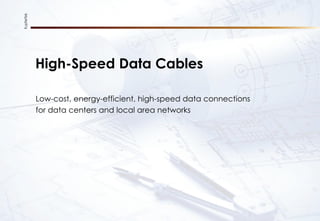 KupferTek
High-Speed Data Cables
Low-cost, energy-efficient, high-speed data connections
for data centers and local area networks
 