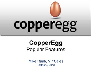 CopperEgg
Popular Features
Mike Raab, VP Sales
October, 2013

 