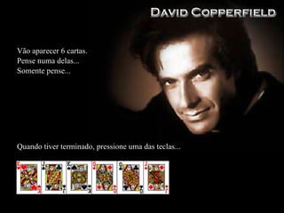 Vão aparecer 6 cartas. Pense numa delas... Somente pense... Quando tiver terminado, pressione uma das teclas... 