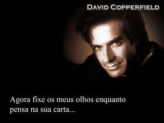 Agora fixe os meus olhos enquanto pensa na sua carta... 