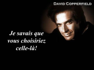 Je savais que vous choisiriez celle-là! 