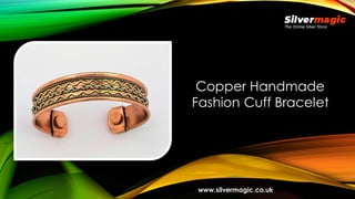 Copper Handmade
Fashion Cuff Bracelet
www.silvermagic.co.uk
 