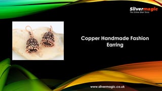 Copper Handmade Fashion
Earring
www.silvermagic.co.uk
 