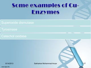 Superoxide dismutase
Tyrosinase
Catechol oxidase
8/14/2013 17Sakharkar Mohammad Anzar
 