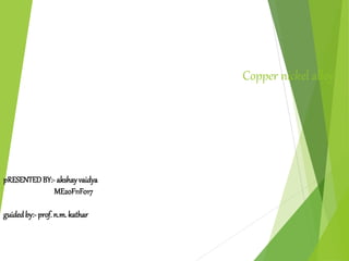 Copper nickel alloy
pRESENTEDBY:- akshayvaidya
ME20F11F017
guidedby:-prof.n.m. kathar
 