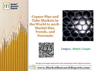 www.MarketResearchReports.com
Category : Metals / Copper
All logos and Images mentioned on this slide belong to their respective owners.
 