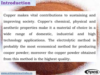 www.entrepreneurindia.co
Introduction
Copper makes vital contributions to sustaining and
improving society. Copper's chemi...