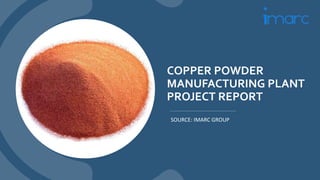COPPER POWDER
MANUFACTURING PLANT
PROJECT REPORT
SOURCE: IMARC GROUP
 