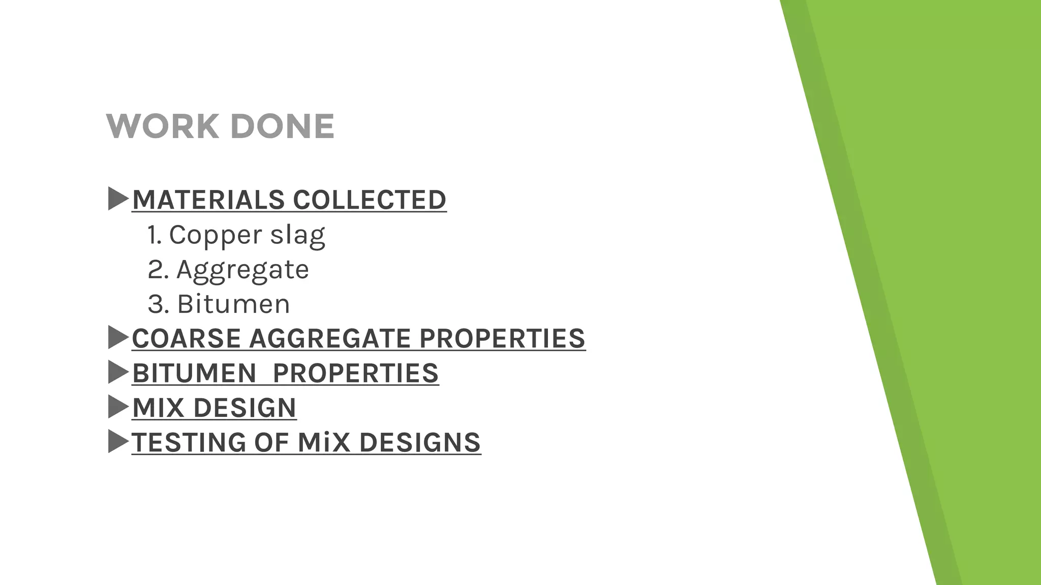 WORK DONE
MATERIALS COLLECTED
1. Copper slag
2. Aggregate
3. Bitumen
COARSE AGGREGATE PROPERTIES
BITUMEN PROPERTIES
MIX DESIGN
TESTING OF MiX DESIGNS
 