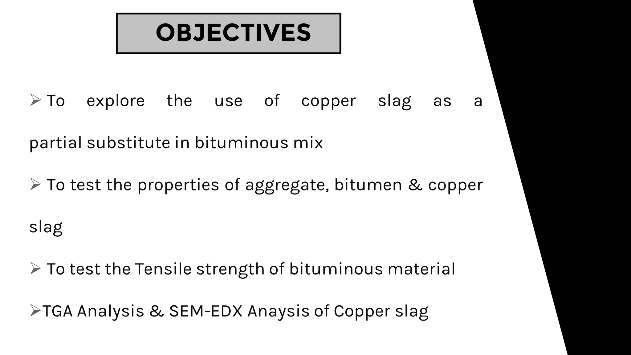 OBJECTIVES
 To explore the use of copper slag as a
partial substitute in bituminous mix
 To test the properties of aggregate, bitumen & copper
slag
 To test the Tensile strength of bituminous material
TGA Analysis & SEM-EDX Anaysis of Copper slag
 