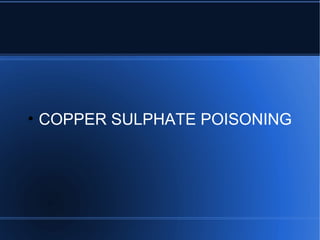 • COPPER SULPHATE POISONING
 