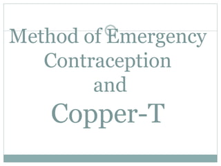 Method of Emergency
Contraception
and
Copper-T
 