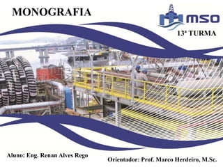 MONOGRAFIA
                                                       13ª TURMA




Aluno: Eng. Renan Alves Rego
                               Orientador: Prof. Marco Herdeiro, M.Sc.
 