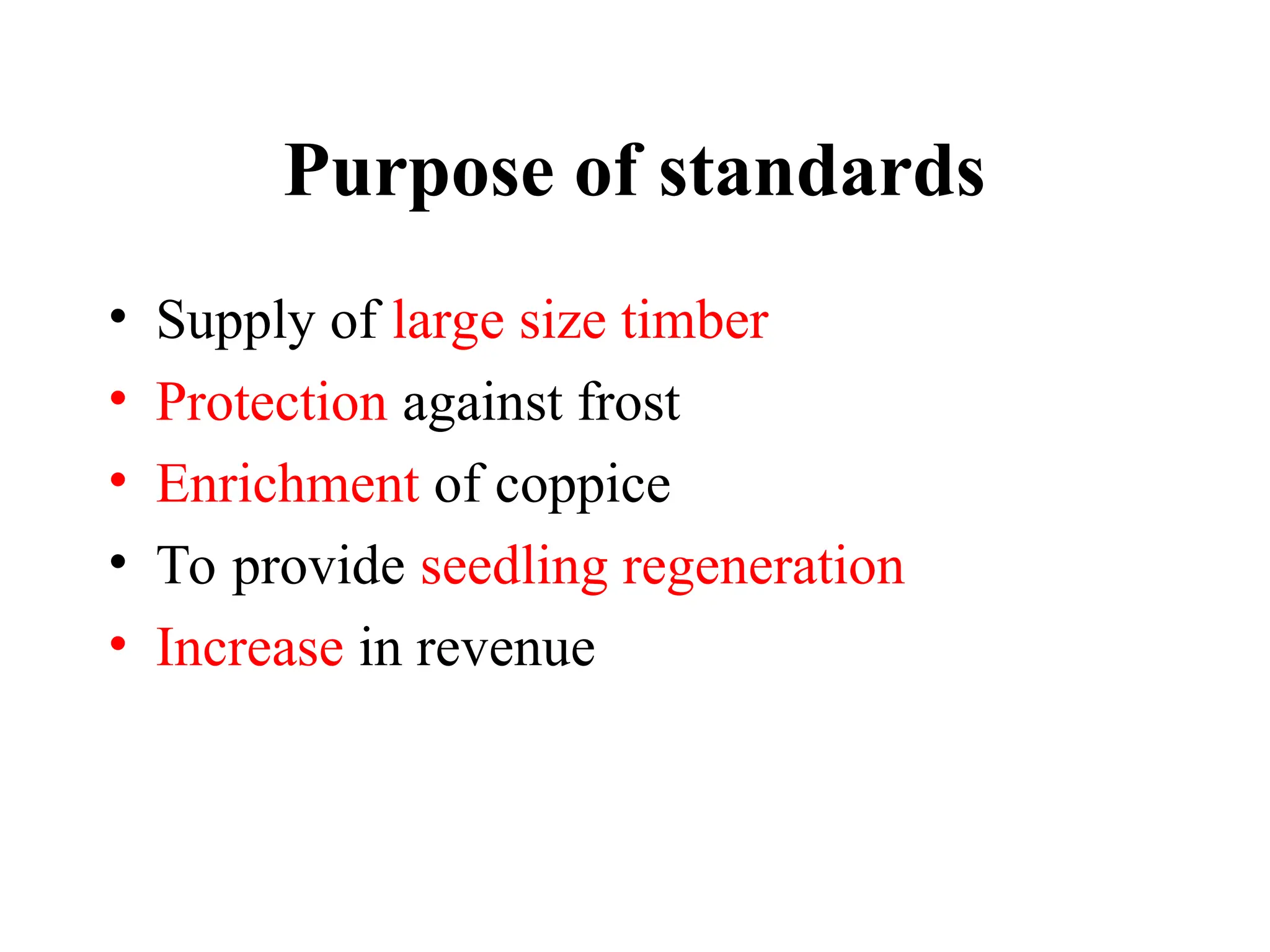 Purpose of standards
• Supply of large size timber
• Protection against frost
• Enrichment of coppice
• To provide seedling regeneration
• Increase in revenue
 