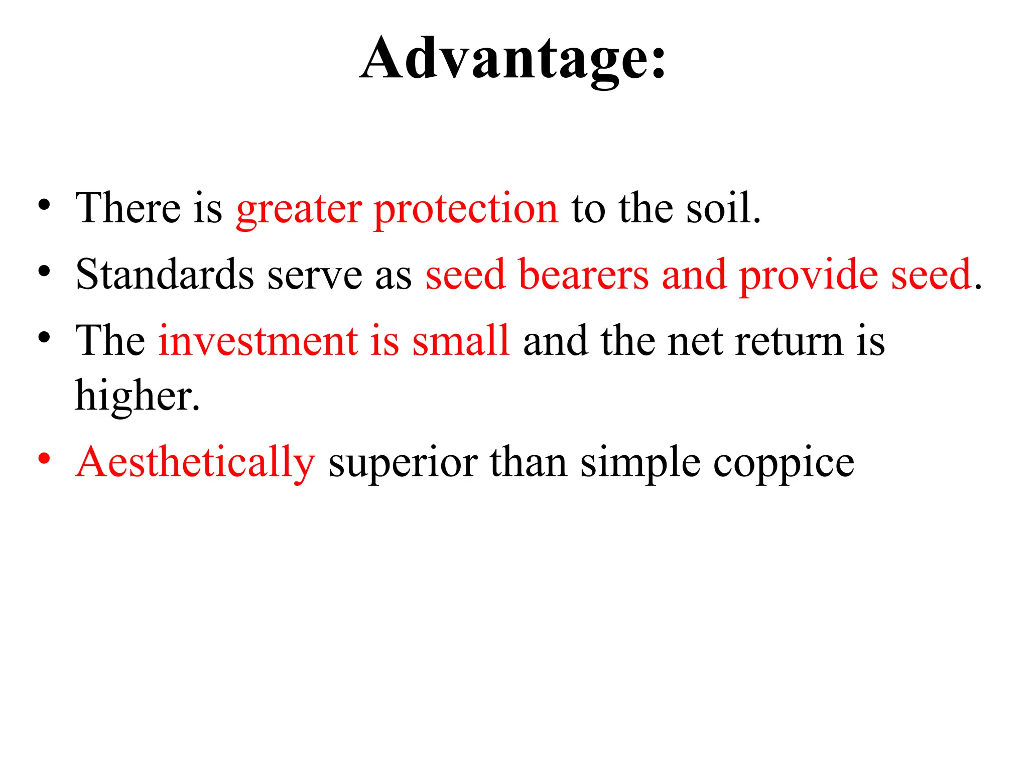 Advantage:
• There is greater protection to the soil.
• Standards serve as seed bearers and provide seed.
• The investment is small and the net return is
higher.
• Aesthetically superior than simple coppice
 