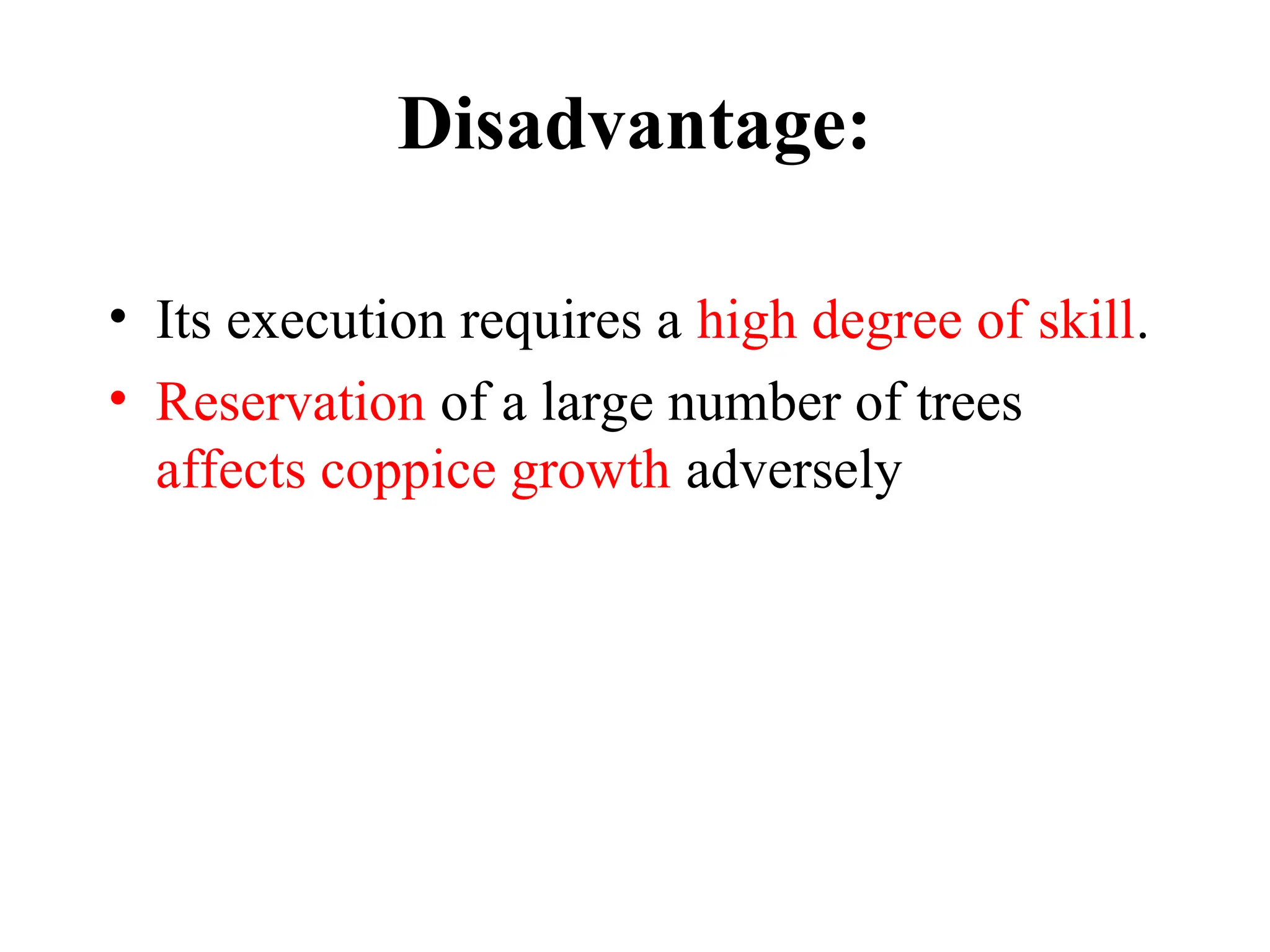 Disadvantage:
• Its execution requires a high degree of skill.
• Reservation of a large number of trees
affects coppice growth adversely
 