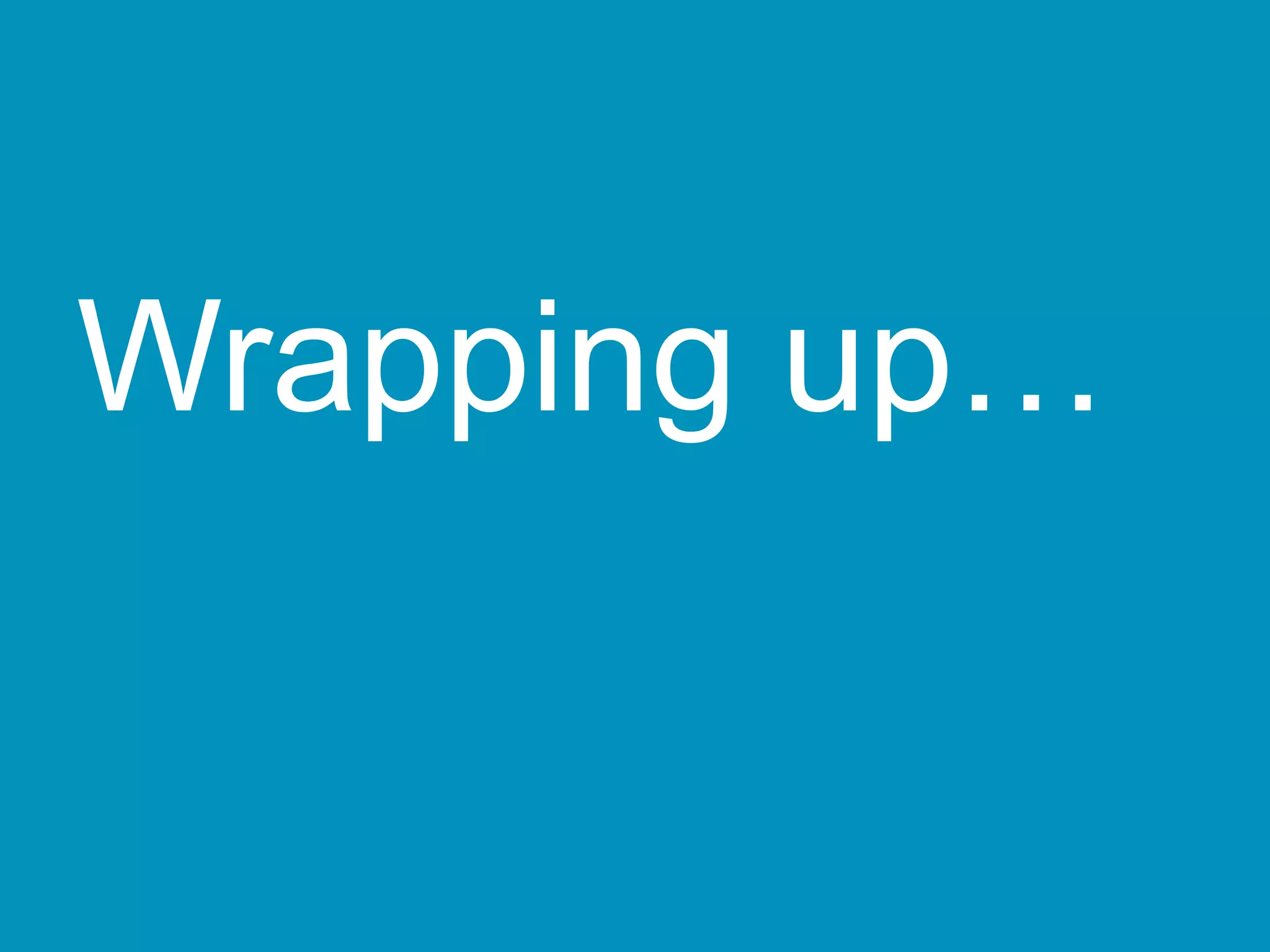 Wrapping up…
 