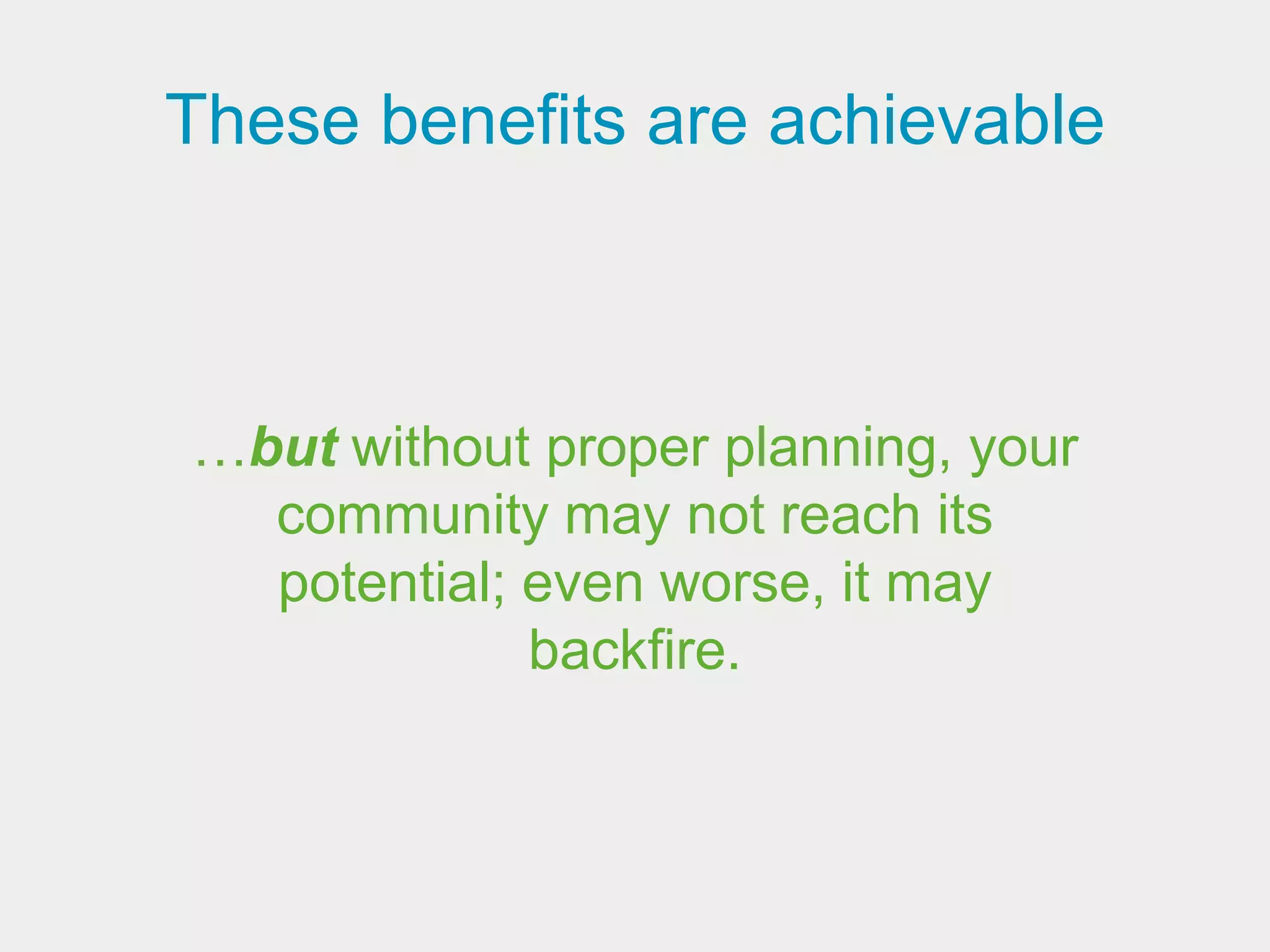 These benefits are achievable



…but without proper planning, your
  community may not reach its
  potential; even worse, it may
             backfire.
 