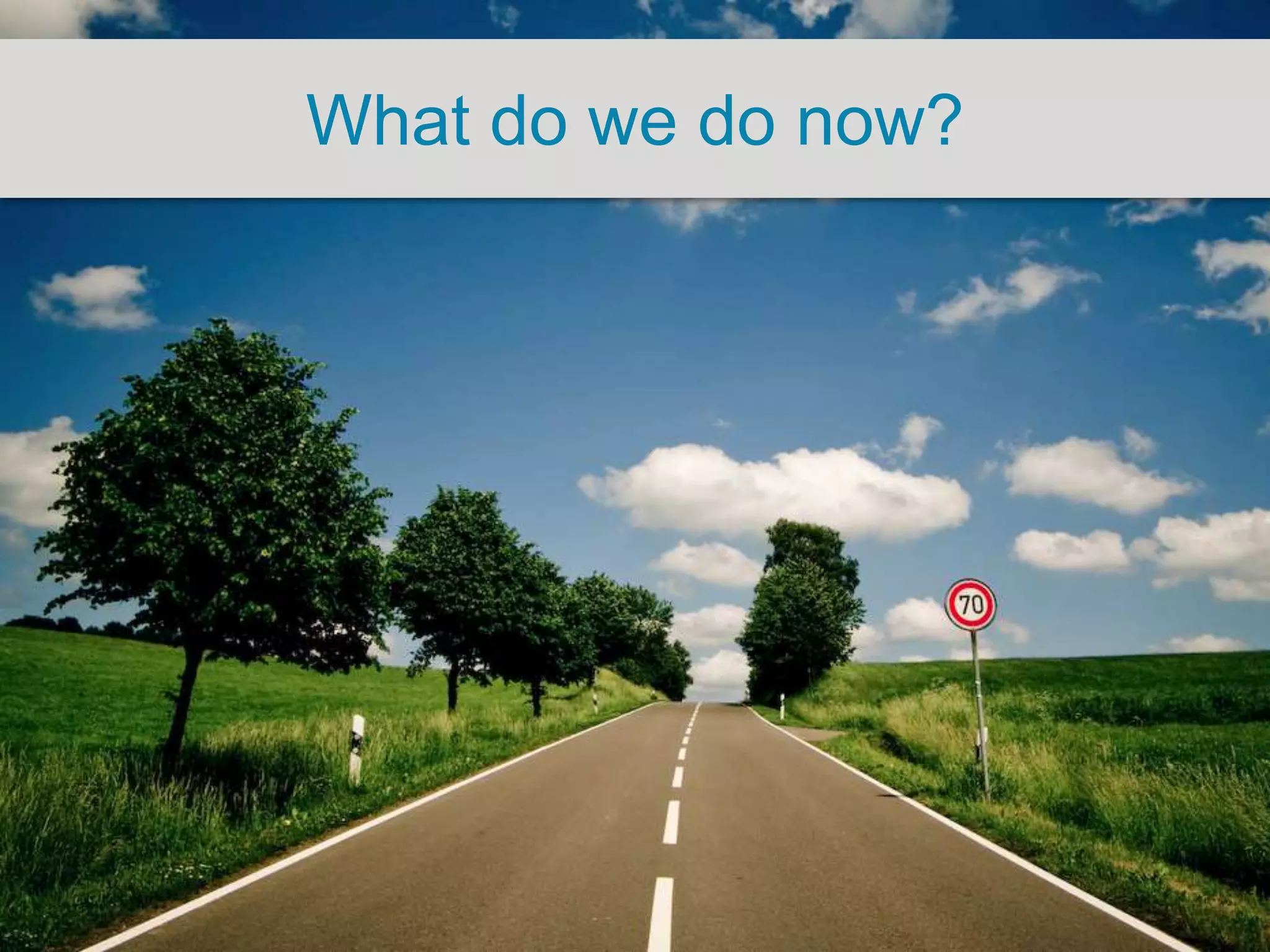 What do we do now?
 
