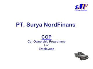PT. Surya NordFinans

           COP
   Car Ownership Programme
             For
         Employees
 