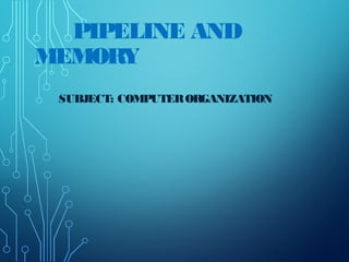 PIPELINE AND
MEMORY
SUBJECT: COMPUTERORGANIZATION
 