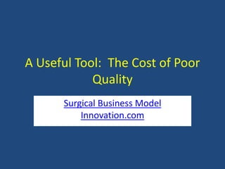 A Useful Tool: The Cost of Poor
Quality
Surgical Business Model
Innovation.com

 