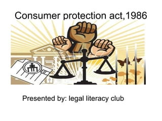 Consumer protection act,1986
Presented by: legal literacy club
 