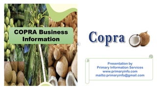 Presentation by
Primary Information Services
www.primaryinfo.com
mailto:primaryinfo@gmail.com
COPRA Business
Information
 