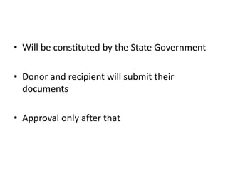• Will be constituted by the State Government
• Donor and recipient will submit their
documents
• Approval only after that
 