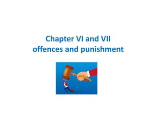 Chapter VI and VII
offences and punishment
 