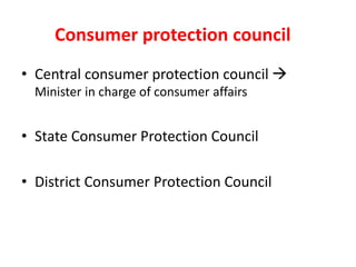 Consumer protection council
• Central consumer protection council 
Minister in charge of consumer affairs
• State Consumer Protection Council
• District Consumer Protection Council
 