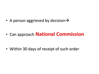 • A person aggrieved by decision
• Can approach National Commission
• Within 30 days of receipt of such order
 