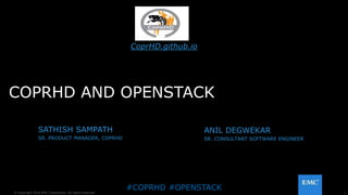 1© Copyright 2016 EMC Corporation. All rights reserved.
COPRHD AND OPENSTACK
CoprHD.github.io
ANIL DEGWEKAR
SR. CONSULTANT SOFTWARE ENGINEER
SATHISH SAMPATH
SR. PRODUCT MANAGER, COPRHD
#COPRHD #OPENSTACK
 