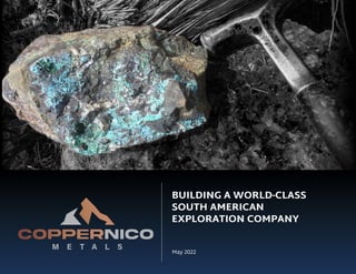 May 2022
BUILDING A WORLD-CLASS
SOUTH AMERICAN
EXPLORATION COMPANY
 