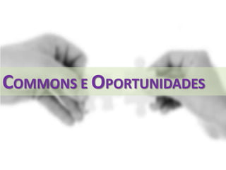 COMMONS E OPORTUNIDADES
 