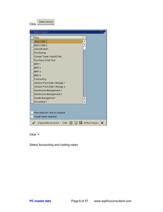 PC master data Page 6 of 57 www.sapficoconsultant.com
Click
Click
Select Accounting and costing views
 