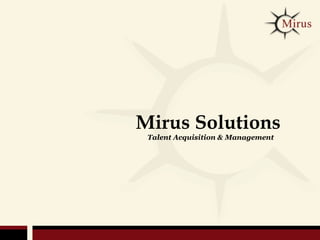 Mirus Solutions
 Talent Acquisition & Management
 
