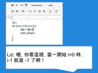 Liz: 喔，你看這裡，當一開始 i=0 時，
i-1 就是 -1 了啊！
 
