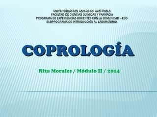 COPROLOGÍACOPROLOGÍA
Rita Morales / Módulo II / 2014
 