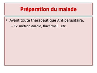 • Avant toute thérapeutique Antiparasitaire.
– Ex: métronidazole, fluvermal …etc.
 
