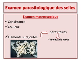Examen macroscopique
Consistance
Couleur
parasitaires
Eléments surajoutés
-Anneaux de Tænia
 