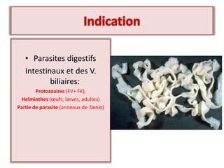 • Parasites digestifs
Intestinaux et des V.
biliaires:
Protozoaires (FV+ FK),
Helminthes (œufs, larves, adultes)
Partie de parasite (anneaux de Tænia)
 