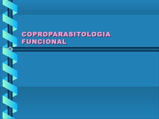 COPROPARASITOLOGIACOPROPARASITOLOGIA
FUNCIONALFUNCIONAL
 