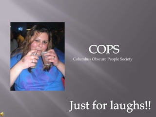 COPS Columbus Obscure People Society Just for laughs!! 